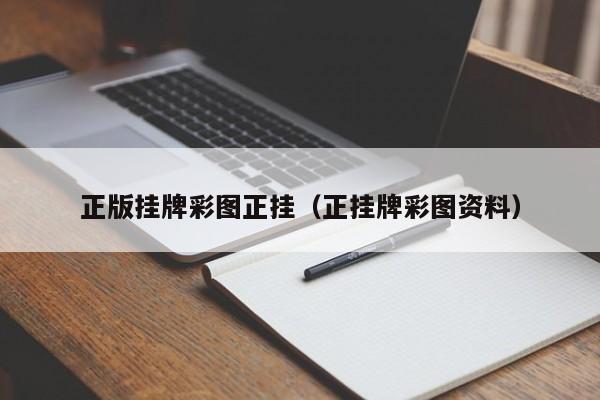 正版挂牌彩图正挂（正挂牌彩图资料）-第1张图片-澳门彩今晚开奖结果