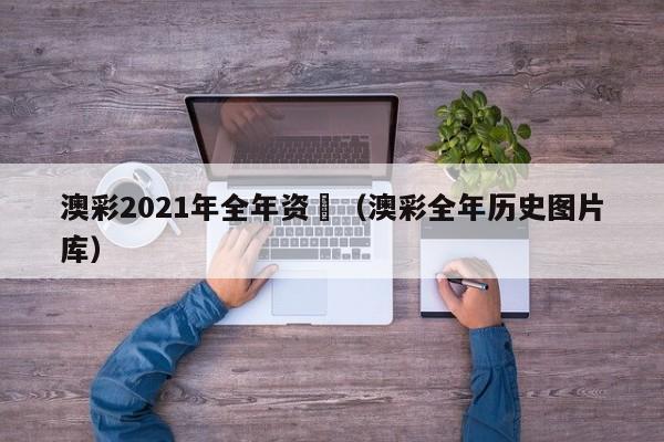 澳彩2021年全年资枓（澳彩全年历史图片库）-第1张图片-澳门彩今晚开奖结果