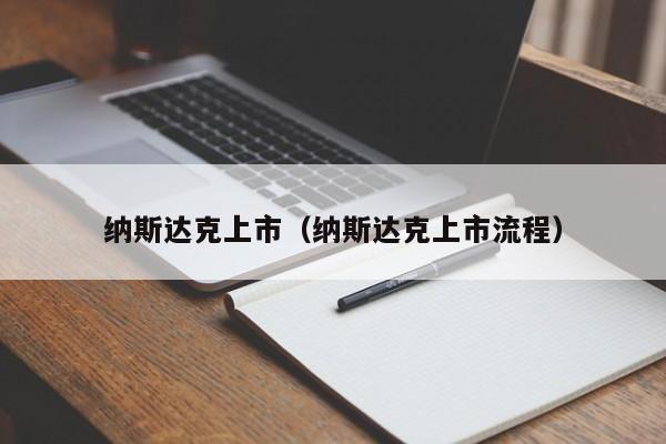 纳斯达克上市（纳斯达克上市流程）-第1张图片-澳门彩今晚开奖结果