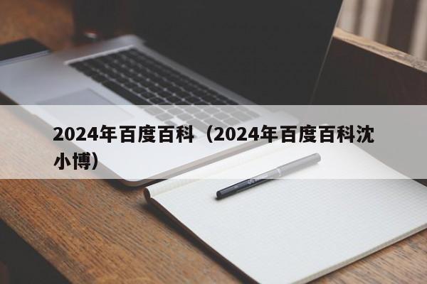 2024年百度百科（2024年百度百科沈小博）-第1张图片-澳门彩今晚开奖结果