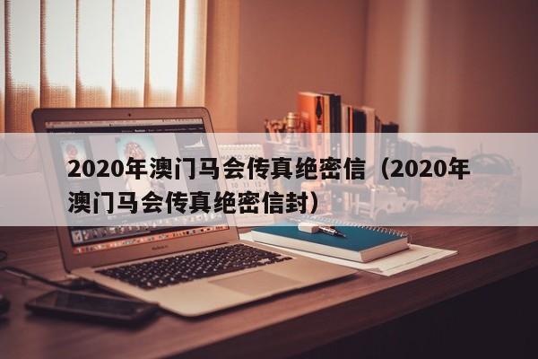 2020年澳门马会传真绝密信（2020年澳门马会传真绝密信封）-第1张图片-澳门彩今晚开奖结果