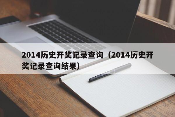 2014历史开奖记录查询（2014历史开奖记录查询结果）-第1张图片-澳门彩今晚开奖结果