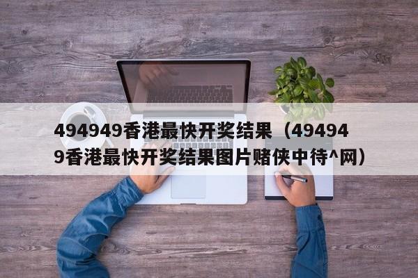 494949香港最快开奖结果（494949香港最快开奖结果图片赌侠中待^网）-第1张图片-澳门彩今晚开奖结果