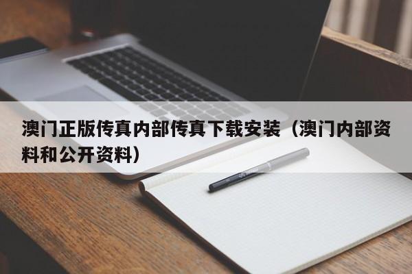 澳门正版传真内部传真下载安装（澳门内部资料和公开资料）-第1张图片-澳门彩今晚开奖结果