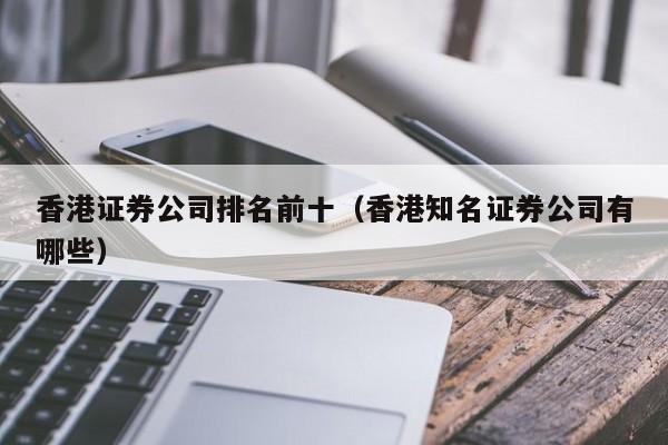 香港证券公司排名前十（香港知名证券公司有哪些）-第1张图片-澳门彩今晚开奖结果