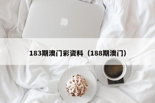 183期澳门彩资料（188期澳门）-第1张图片-澳门彩今晚开奖结果