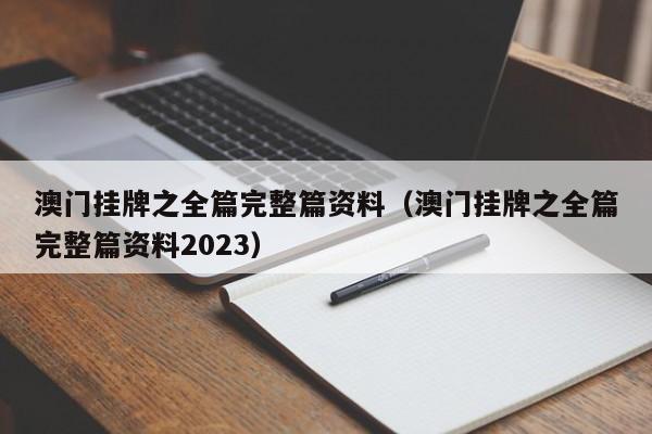 澳门挂牌之全篇完整篇资料（澳门挂牌之全篇完整篇资料2023）-第1张图片-澳门彩今晚开奖结果