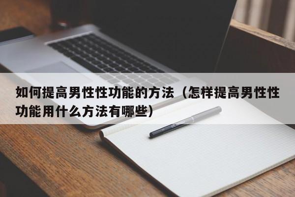 如何提高男性性功能的方法（怎样提高男性性功能用什么方法有哪些）-第1张图片-澳门彩今晚开奖结果