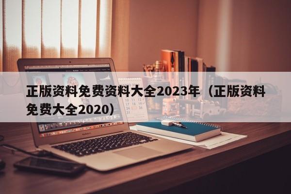 正版资料免费资料大全2023年（正版资料免费大全2020）-第1张图片-澳门彩今晚开奖结果