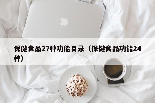 保健食品27种功能目录（保健食品功能24种）-第1张图片-澳门彩今晚开奖结果