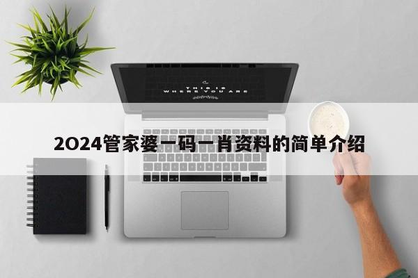 2O24管家婆一码一肖资料的简单介绍-第1张图片-澳门彩今晚开奖结果