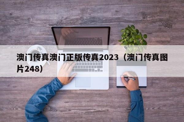 澳门传真澳门正版传真2023（澳门传真图片248）-第1张图片-澳门彩今晚开奖结果