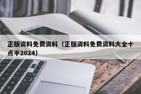 正版资料免费资料（正版资料免费资料大全十点半2024）-第1张图片-澳门彩今晚开奖结果