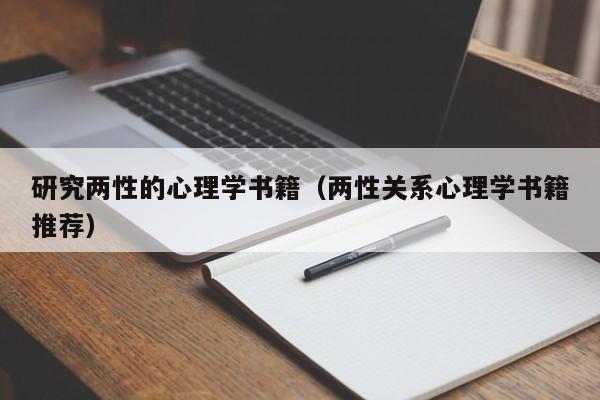 研究两性的心理学书籍（两性关系心理学书籍推荐）-第1张图片-澳门彩今晚开奖结果