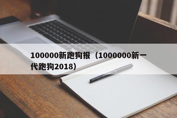 100000新跑狗报（1000000新一代跑狗2018）-第1张图片-澳门彩今晚开奖结果