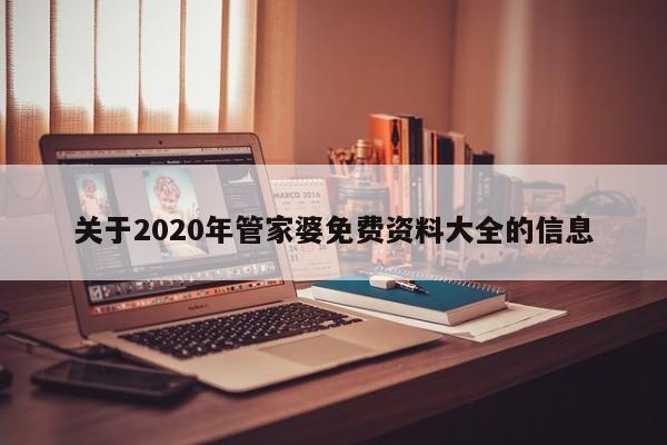 关于2020年管家婆免费资料大全的信息-第1张图片-澳门彩今晚开奖结果